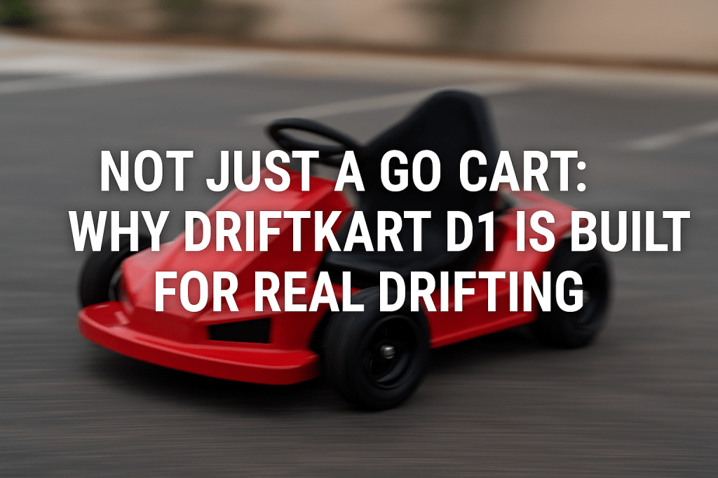 Not Just a Go Cart: Why DriftKart D1 is Built for Real&nbsp;Drifting